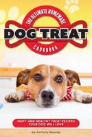 The Ultimate Homemade Dog Treat Cookbook: Tasty and Healthy Treat Recipes Your Dog Will Love 1095730207 Book Cover