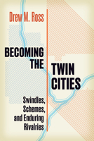 Becoming the Twin Cities: Swindles, Schemes, and Enduring Rivalries 1681343231 Book Cover