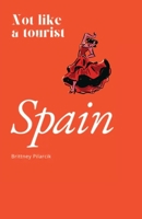 Spain: Not like a tourist B0GMYL8892 Book Cover