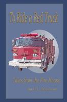 To Ride a Red Truck: Tales from the Firehouse 1440406758 Book Cover