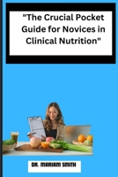 "The Crucial Pocket Guide for Novices in Clinical Nutrition" B0CWF1QJZ1 Book Cover