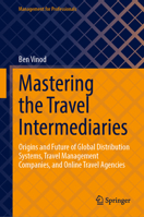 Mastering the Travel Intermediaries: Origins and Future of Global Distribution Systems, Travel Management Companies, and Online Travel Agencies (Management for Professionals) 3031515234 Book Cover