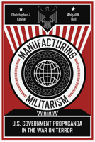 Manufacturing Militarism: U.S. Government Propaganda in the War on Terror 1503628361 Book Cover