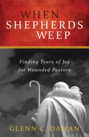 When Shepherds Weep: Finding Tears of Joy for Wounded Pastors 1683592204 Book Cover
