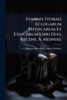 Ioannis Stobaei Eclogarum Physicarum Et Ethicarum Libri Duo, Recens. A. Meineke (Ancient Greek Edition) 102374421X Book Cover