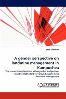 A gender perspective on landmine management in Kampuchea: The research uses feminism, ethnography, and gender-sensitive methods to foreground autonomous landmine management 3843359717 Book Cover