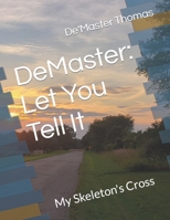DeMaster: Let You Tell It: My Skeleton's Cross B0BTS3QJ94 Book Cover