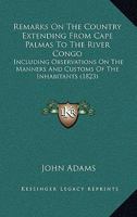 Remarks on the Country Extending from Cape Palmas to the River Congo: Including Observations on the Manners and Customs of the Inhabitants 1016991843 Book Cover