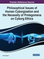 Philosophical Issues of Human Cyborgization and the Necessity of Prolegomena on Cyborg Ethics 1799892328 Book Cover