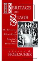 Heritage on Stage: The Invention of Ethnic Place in America's Little Switzerland 029915954X Book Cover