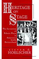 Heritage on Stage: The Invention of Ethnic Place in America's Little Switzerland 0299159507 Book Cover