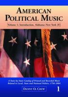 American Political Music: A State-by-State Catalog of Printed and Recorded Music Related to Local, State and National Politics, 1756-2004, Volume 1: Introduction, ... and Abbreviations; Introduction;  0786423056 Book Cover