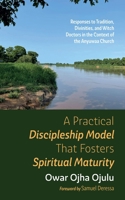 A Practical Discipleship Model That Fosters Spiritual Maturity: Responses to Tradition, Divinities, and Witch Doctors in the Context of the Anyuwaa Church 1666783765 Book Cover