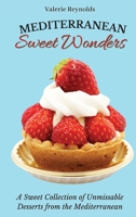 Mediterranean Sweet Wonders: A Sweet Collection of Unmissable Desserts from the Mediterranean 1802698922 Book Cover