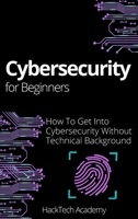 Cybersecurity For Beginners: How To Get Into Cybersecurity Without Technical Background 1802949135 Book Cover