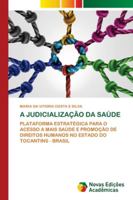 A JUDICIALIZAÇÃO DA SAÚDE: PLATAFORMA ESTRATÉGICA PARA O ACESSO A MAIS SAÚDE E PROMOÇÃO DE DIREITOS HUMANOS NO ESTADO DO TOCANTINS - BRASIL 6202557885 Book Cover