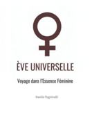 Ève Universelle: Voyage dans l'Univers Féminin B0FWXCF8Z3 Book Cover