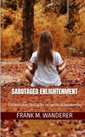Sabotaged Enlightenment: The Invisible Obstacles to Spiritual Awakening B0DZHK7HXR Book Cover