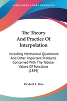 The Theory And Practice Of Interpolation: Including Mechanical Quadrature And Other Important Problems Concerned With The Tabular Values Of Functions 0548629935 Book Cover