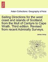 Sailing Directions for the West Coast and Islands of Scotland, from the Mull of Cantyre to Cape Wrath. Third Edition. Revised from Recent Admiralty Su 1241134707 Book Cover