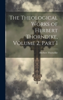 The Theological Works of Herbert Thorndike, Volume 2, part 1 1377467805 Book Cover