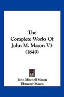 The Complete Works of John M. Mason, Volume 3 1149314125 Book Cover