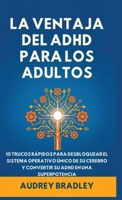 La Ventaja del ADHD para Adultos: 10 Trucos Rápidos para Desbloquear el Sistema Operativo Único de su Cerebro y Convertir su ADHD en una Superpotencia (Spanish Edition) B0GNXFSPGK Book Cover