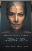 Astragalus: The way to youth - Natural anti-aging strategies with Astragalus B0C9H2B757 Book Cover