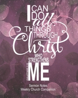 Sermon Notes/Weekly Church Companion I Can Do All Things Through Christ: Christian Sermon Message Yearly Record Reflect Journal-Purple Leaves With Inspirational Bible Scripture 1679156101 Book Cover