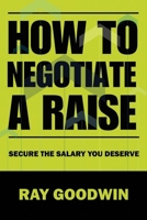 How To Negotiate a Raise: Secure the Salary You Deserve B0CC7KB6MC Book Cover