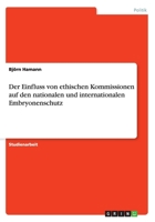 Der Einfluss von ethischen Kommissionen auf den nationalen und internationalen Embryonenschutz 3668092257 Book Cover