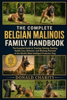 THE COMPLETE BELGIAN MALINOIS FAMILY HANDBOOK: The Essential Guide to Training, Raising, Feeding, Health Care, Behavior, and Working Potential of the World’s Most Intelligent Protection Dog. B0H7P9H449 Book Cover