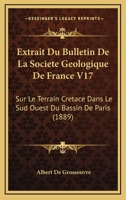 Extrait Du Bulletin De La Societe Geologique De France V17: Sur Le Terrain Cretace Dans Le Sud Ouest Du Bassin De Paris (1889) 1120415985 Book Cover