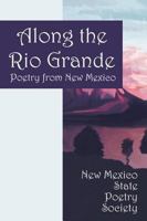 Along the Rio Grande: Poetry from New Mexico 1432711008 Book Cover