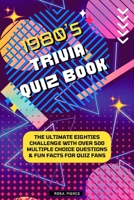 1980s Trivia Quiz Book: The Ultimate Eighties Challenge with Over 500 Multiple Choice Questions & Fun Facts for Quiz Fans B0FJ1S3CZT Book Cover