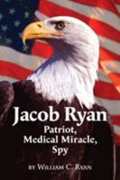 Jacob Ryan: Patriot, Medical Miracle, Spy 0971370311 Book Cover