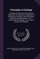 Principles of Zoology: Touching the Structure, Development, Distribution and Natural Arrangement of the Races of Animals, Living and Extinct; With Numerous Illustrations. For the use of Schools and Co 1341465918 Book Cover