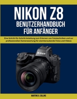 NIKON Z8 BENUTZERHANDBUCH FÜR ANFÄNGER: Eine Schritt-für-Schritt-Anleitung zum Erlernen von Fototechniken und zur professionellen Kamerawartung für atemberaubende Fotos und Videos (German Edition) B0FP4PX5GL Book Cover