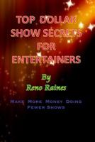Top Dollar Show Secrets for Entertainers : Make More Money Doing Fewer Shows 1515198235 Book Cover