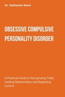 OBSESSIVE COMPULSIVE PERSONALITY DISORDER: A Practical Guide to Recognizing Traits, Healing Relationships, and Regaining Control B0F9VG8V7C Book Cover