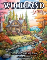 Woodland Scenes: Cozy Woodland Retreat Grayscale Landscape Coloring Book For Adults B0CFZ5DYWM Book Cover