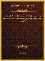 Voor-Ghebodt Nopende De Wijn-Assysen Deser Stede Van Ghendt, Prima Meye 1667 1169536611 Book Cover