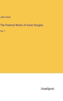 The Poetical Works of Gavin Douglas: Vol. I 3382510006 Book Cover