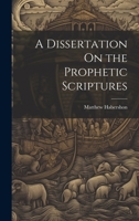A Dissertation On the Prophetic Scriptures 1022485326 Book Cover