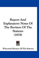 Report And Explanatory Notes Of The Revisers Of The Statutes 1166968901 Book Cover