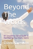 Beyond The Words: An Uncommon Sense Guide to Manifesting Your Every Desire B08VXHNPN2 Book Cover