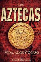 Los Aztecas: Vida, Auge Y Ocaso 1545025924 Book Cover