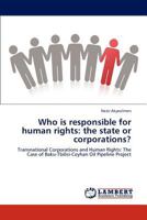 Who is responsible for human rights: the state or corporations?: Transnational Corporations and Human Rights: The Case of Baku-Tbilisi-Ceyhan Oil Pipeline Project 3847310364 Book Cover