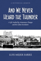 And We Never Heard the Thunder: A Life Marked by Momentous Changes and the Cuban Revolution B0CLXJ3G88 Book Cover