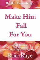Make Him Fall For You: Tools For Love by Rori Raye 0578058383 Book Cover